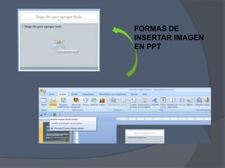 FORMAS DE
INSERTAR IMAGEN
EN PPT
 
