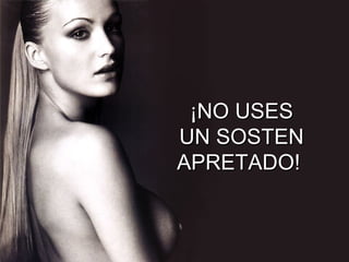 ¡NO USES UN SOSTEN APRETADO!   