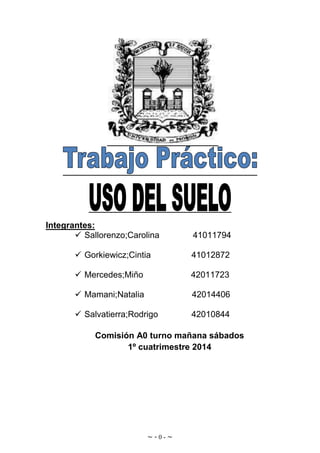 ~ - 0 - ~
Integrantes:
Sallorenzo;Carolina 41011794
Gorkiewicz;Cintia 41012872
Mercedes;Miño 42011723
Mamani;Natalia 42014406
Salvatierra;Rodrigo 42010844
Comisión A0 turno mañana sábados
1º cuatrimestre 2014