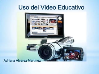 Uso del Video Educativo




Adriana Álvarez Martínez
 