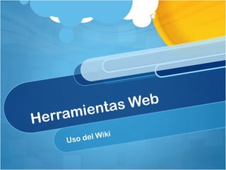 Herramientas Web
Uso del Wiki
 