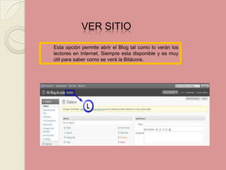 VER SITIOEsta opción permite abrir el Blog tal como lo verán los lectores en Internet. Siempre esta disponible y es muy útil para saber como se verá la Bitácora.