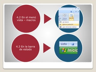 4.2 En el menú
vista – macros
4.3 En la barra
de estado
 