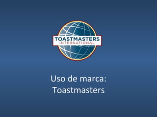 Uso de marca:
Toastmasters
 