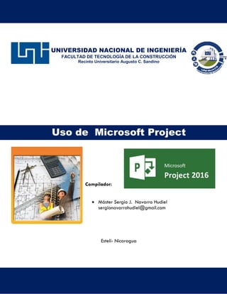 Uso de Microsoft Project
Facilitador: Maestro Sergio J. Navarro Hudiel
UNIVERSIDAD NACIONAL DE INGENIERÍA
FACULTAD DE TECN...