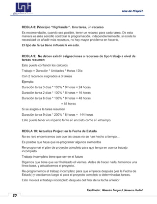 Uso de Project
Facilitador: Maestro Sergio J. Navarro Hudiel
20
REGLA 8: Principio “Highlander”. Una tarea, un recurso
Es ...