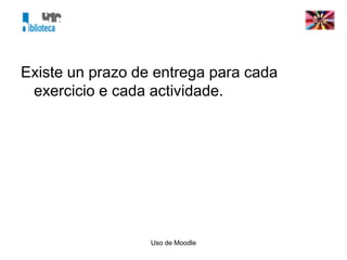 Uso de Moodle
Existe un prazo de entrega para cada
exercicio e cada actividade.
 