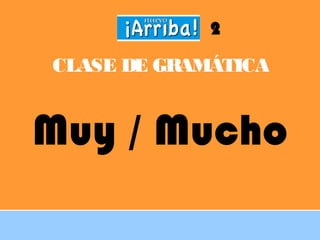 CLASE DE GRAMÁTICA
Muy / Mucho
2
 