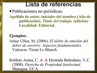 Lista de referencias
 Publicaciones no periódicas:
Apellido de autor, iniciales del nombre.(Año de
     publicación). Tít...