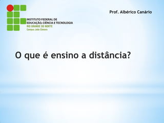 Prof. Albérico Canário




O que é ensino a distância?
 