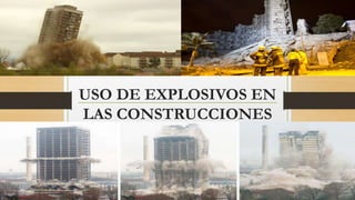USO DE EXPLOSIVOS EN
LAS CONSTRUCCIONES
 