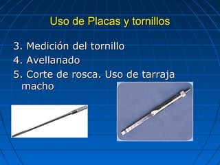 UUssoo ddee PPllaaccaass yy ttoorrnniillllooss 
33.. MMeeddiicciióónn ddeell ttoorrnniilllloo 
44.. AAvveellllaannaaddoo 
55.. CCoorrttee ddee rroossccaa.. UUssoo ddee ttaarrrraajjaa 
mmaacchhoo 
 