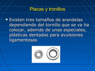 PPllaaccaass yy ttrroonniillllooss 
 EExxiisstteenn ttrreess ttaammaaññooss ddee aarraannddeellaass 
ddeeppeennddiieennddoo ddeell ttoorrnniilllloo qquuee ssee vvaa hhaa 
ccoollooccaarr,, aaddeemmááss ddee uunnaass eessppeecciiaalleess,, 
pplláássttiiccaass ddeennttaaddaass ppaarraa aavvuullssiioonneess 
lliiggaammeennttoossaass 
 