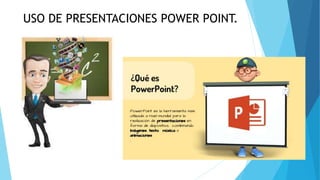 USO DE PRESENTACIONES POWER POINT.
 