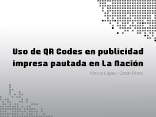Uso de QR Codes en publicidad
impresa pautada en La Nación
                 Vinicio López - Oscar Pérez
 
