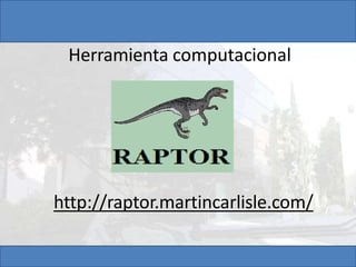 Herramienta computacional
http://raptor.martincarlisle.com/
1
 