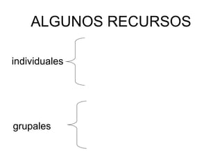 ALGUNOS RECURSOS individuales grupales 
