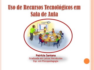 Patrícia SantanaPatrícia Santana
Graduada em Letras Vernáculas
Esp. em Psicopedagogia
 