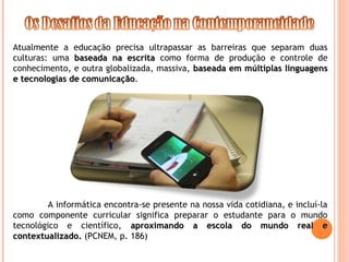 Atualmente a educação precisa ultrapassar as barreiras que separam duas
culturas: uma baseada na escritabaseada na escrita...