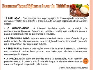 • A AMPLIAÇÃO:A AMPLIAÇÃO:  Para avançar no uso pedagógico da tecnologia da informação,
cursos oferecidos pelo PROINFO (Pr...