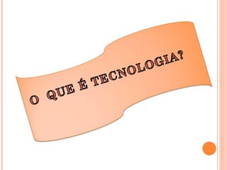 TECNOLOGIA NÃO É APENAS
INSTRUMENTO, FERRAMENTA
OU EQUIPAMENTO TANGÍVEL:
ARADO, ÓCULOS,
COMPUTADOR Tecnologia é também co...