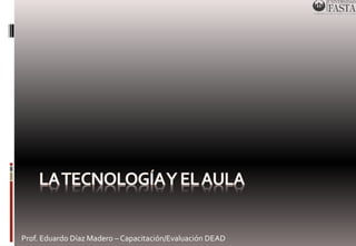 Prof. Eduardo Díaz Madero – Capacitación/Evaluación DEAD 
 