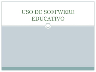 USO DE SOFFWERE
   EDUCATIVO
 