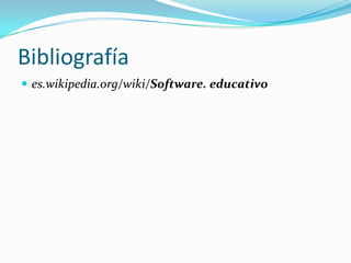 Bibliografía
 es.wikipedia.org/wiki/Software. educativo
 
