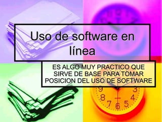 Uso de software en
      línea
    ES ALGO MUY PRACTICO QUE
    SIRVE DE BASE PARA TOMAR
  POSICION DEL USO DE SOFTWARE
 