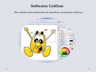 Softwares Gráficos
São voltados para elaboração de desenhos e produções artísticas.
 