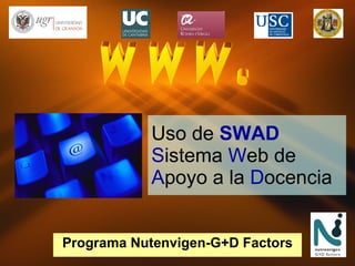 Uso de  SWAD S istema  W eb de  A poyo a la  D ocencia Programa Nutenvigen-G+D Factors 
