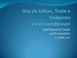 Joao Benavente Vargas
     4to D secundaria
         La Salle-2012
 