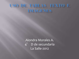 Alondra Morales A.
4° D de secundaria
   La Salle-2012
 