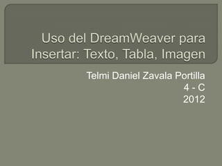 Telmi Daniel Zavala Portilla
                     4-C
                     2012
 