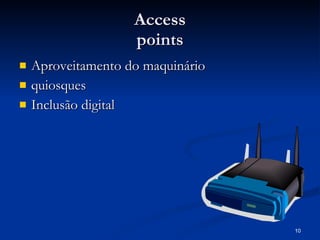 Access points Aproveitamento do maquinário quiosques Inclusão digital 