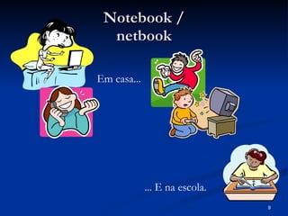 Notebook / netbook Em casa... ... E na escola. 