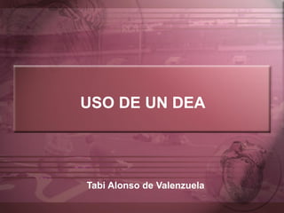 USO DE UN DEA Tabi Alonso de Valenzuela 