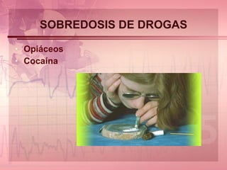 SOBREDOSIS DE DROGAS Opiáceos  Cocaína  