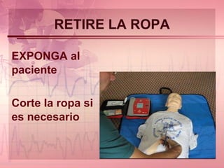 RETIRE LA ROPA EXPONGA al paciente Corte la ropa si es necesario 