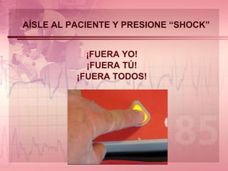 AÍSLE AL PACIENTE Y PRESIONE “SHOCK” ¡FUERA YO! ¡FUERA TÚ! ¡FUERA TODOS! 