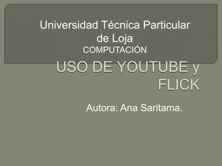 Universidad Técnica Particular
de Loja
COMPUTACIÓN

Autora: Ana Saritama.

 