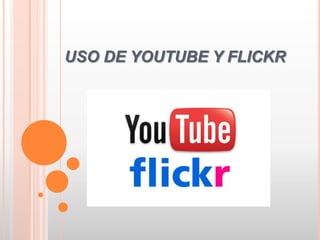 USO DE YOUTUBE Y FLICKR

 