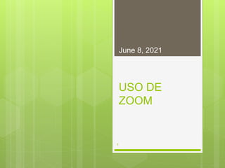 USO DE
ZOOM
June 8, 2021
1
 