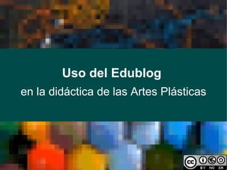 Uso del Edublog  en la didáctica de las Artes Plásticas 