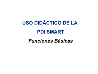 USO DIDÁCTICO DE LA  PDI SMART Funciones Básicas 