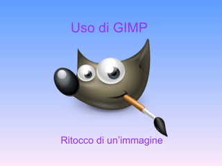 Uso di GIMP Ritocco di un’immagine 