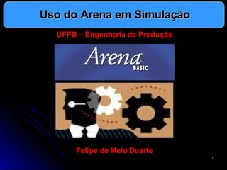 Uso do Arena em Simulação UFPB – Engenharia de Produção Felipe de Melo Duarte 