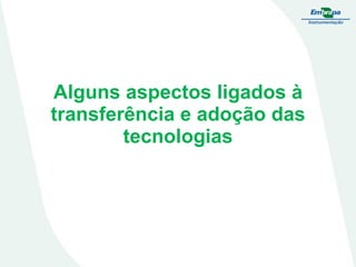 Alguns aspectos ligados à
transferência e adoção das
tecnologias

 
