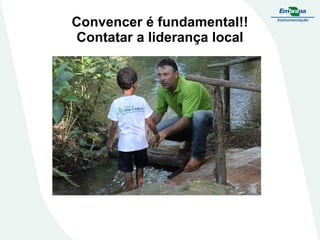 Convencer é fundamental!!
Contatar a liderança local

 