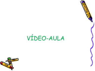 VÍDEO-AULA
 